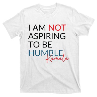 I Am Not Aspiring To Be Humble T-Shirt