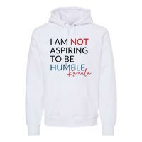 I Am Not Aspiring To Be Humble Premium Hoodie