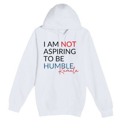 I Am Not Aspiring To Be Humble Premium Pullover Hoodie