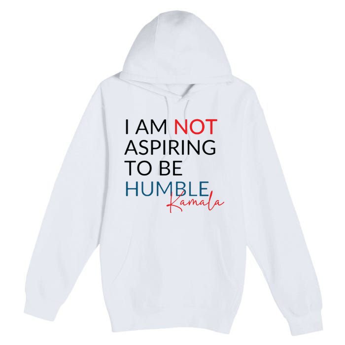 I Am Not Aspiring To Be Humble Premium Pullover Hoodie