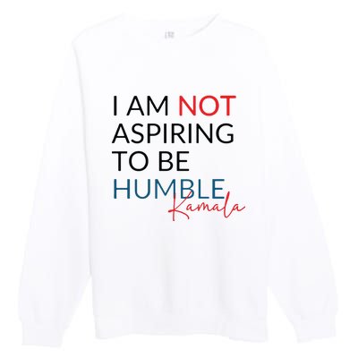 I Am Not Aspiring To Be Humble Premium Crewneck Sweatshirt