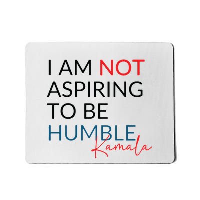 I Am Not Aspiring To Be Humble Mousepad
