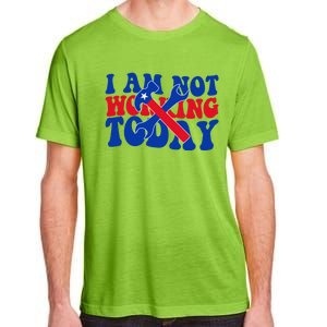 I Am Not Working Today Labor Day Gift Adult ChromaSoft Performance T-Shirt