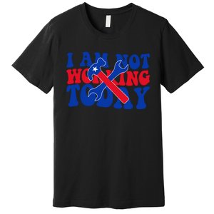 I Am Not Working Today Labor Day Gift Premium T-Shirt