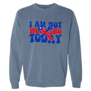 I Am Not Working Today Labor Day Gift Garment-Dyed Sweatshirt