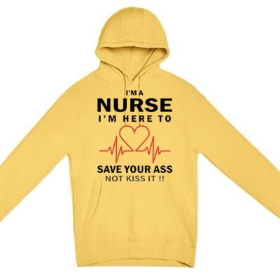 I'm A Nurse I'm Here To Save Your Ass Not Kiss It Premium Pullover Hoodie