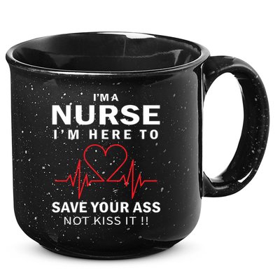 I'm A Nurse I'm Here To Save Your Ass Not Kiss It 15oz Campfire Ceramic Mug