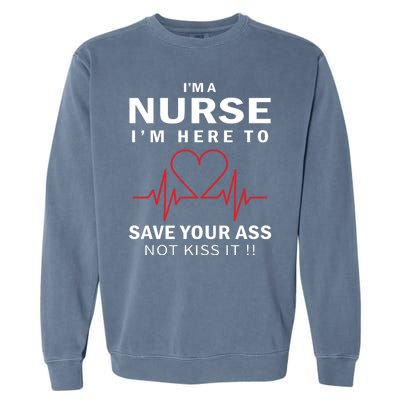 I'm A Nurse I'm Here To Save Your Ass Not Kiss It Garment-Dyed Sweatshirt