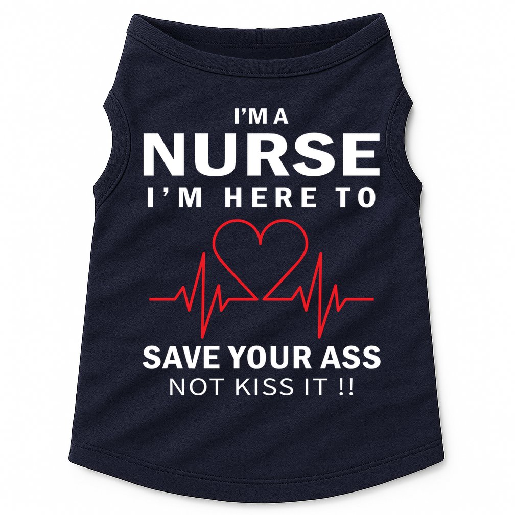 I'm A Nurse I'm Here To Save Your Ass Not Kiss It Doggie Tank