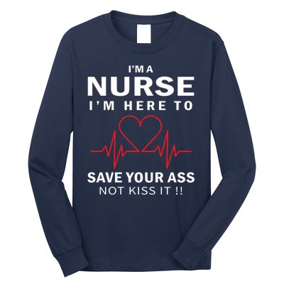 I'm A Nurse I'm Here To Save Your Ass Not Kiss It Long Sleeve Shirt