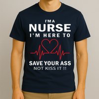 I'm A Nurse I'm Here To Save Your Ass Not Kiss It T-Shirt