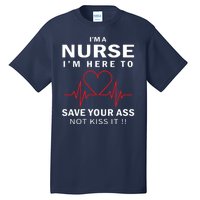 I'm A Nurse I'm Here To Save Your Ass Not Kiss It Tall T-Shirt