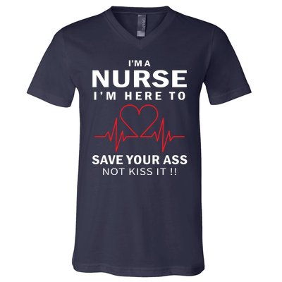 I'm A Nurse I'm Here To Save Your Ass Not Kiss It V-Neck T-Shirt