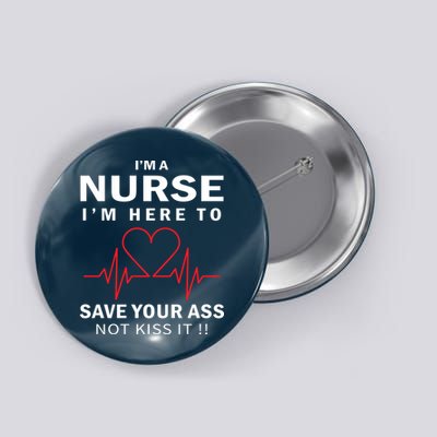 I'm A Nurse I'm Here To Save Your Ass Not Kiss It Button