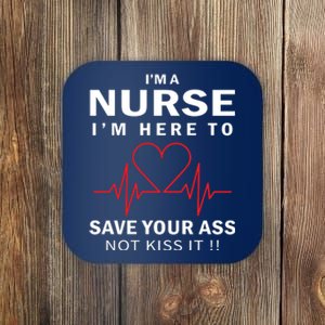 I'm A Nurse I'm Here To Save Your Ass Not Kiss It Coaster