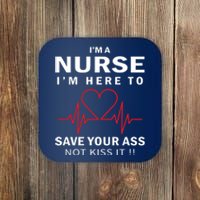 I'm A Nurse I'm Here To Save Your Ass Not Kiss It Coaster