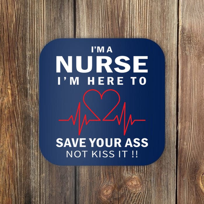 I'm A Nurse I'm Here To Save Your Ass Not Kiss It Coaster