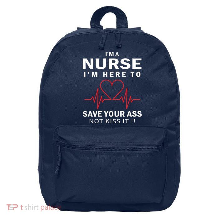I'm A Nurse I'm Here To Save Your Ass Not Kiss It 16 in Basic Backpack