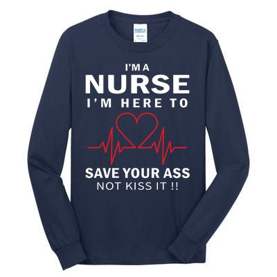 I'm A Nurse I'm Here To Save Your Ass Not Kiss It Tall Long Sleeve T-Shirt