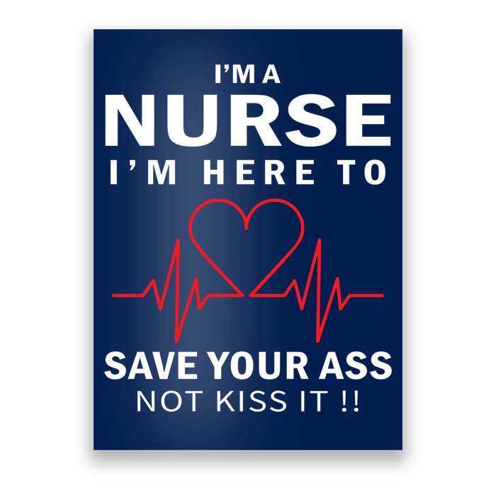 I'm A Nurse I'm Here To Save Your Ass Not Kiss It Poster