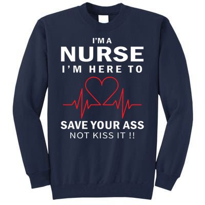 I'm A Nurse I'm Here To Save Your Ass Not Kiss It Tall Sweatshirt