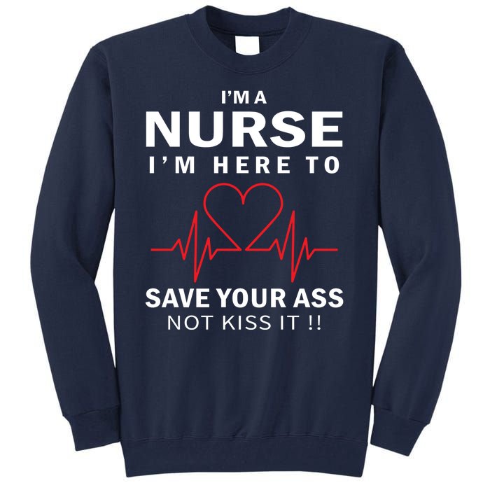 I'm A Nurse I'm Here To Save Your Ass Not Kiss It Tall Sweatshirt