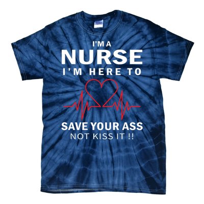 I'm A Nurse I'm Here To Save Your Ass Not Kiss It Tie-Dye T-Shirt