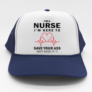 I'm A Nurse I'm Here To Save Your Ass Not Kiss It Trucker Hat