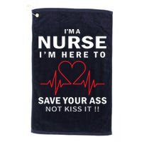 I'm A Nurse I'm Here To Save Your Ass Not Kiss It Golf Towel