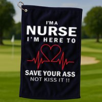 I'm A Nurse I'm Here To Save Your Ass Not Kiss It Golf Towel