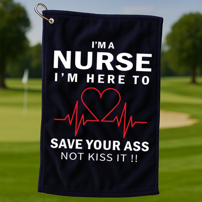 I'm A Nurse I'm Here To Save Your Ass Not Kiss It Golf Towel