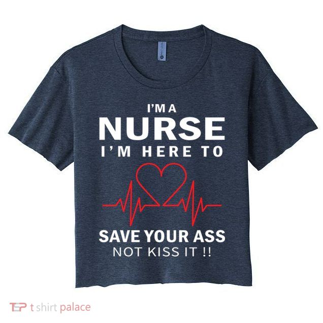 I'm A Nurse I'm Here To Save Your Ass Not Kiss It Crop Top