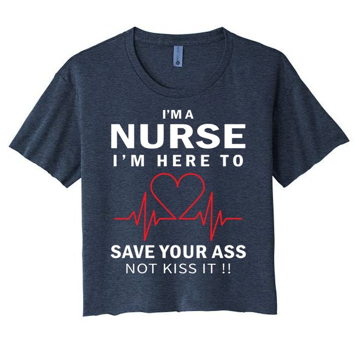 I'm A Nurse I'm Here To Save Your Ass Not Kiss It Women's Crop Top Tee