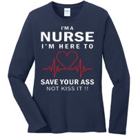 I'm A Nurse I'm Here To Save Your Ass Not Kiss It Ladies Long Sleeve Shirt