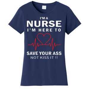 I'm A Nurse I'm Here To Save Your Ass Not Kiss It Women's T-Shirt