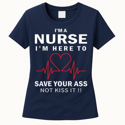 I'm A Nurse I'm Here To Save Your Ass Not Kiss It Womens T-Shirt