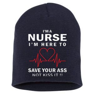 I'm A Nurse I'm Here To Save Your Ass Not Kiss It Short Acrylic Beanie