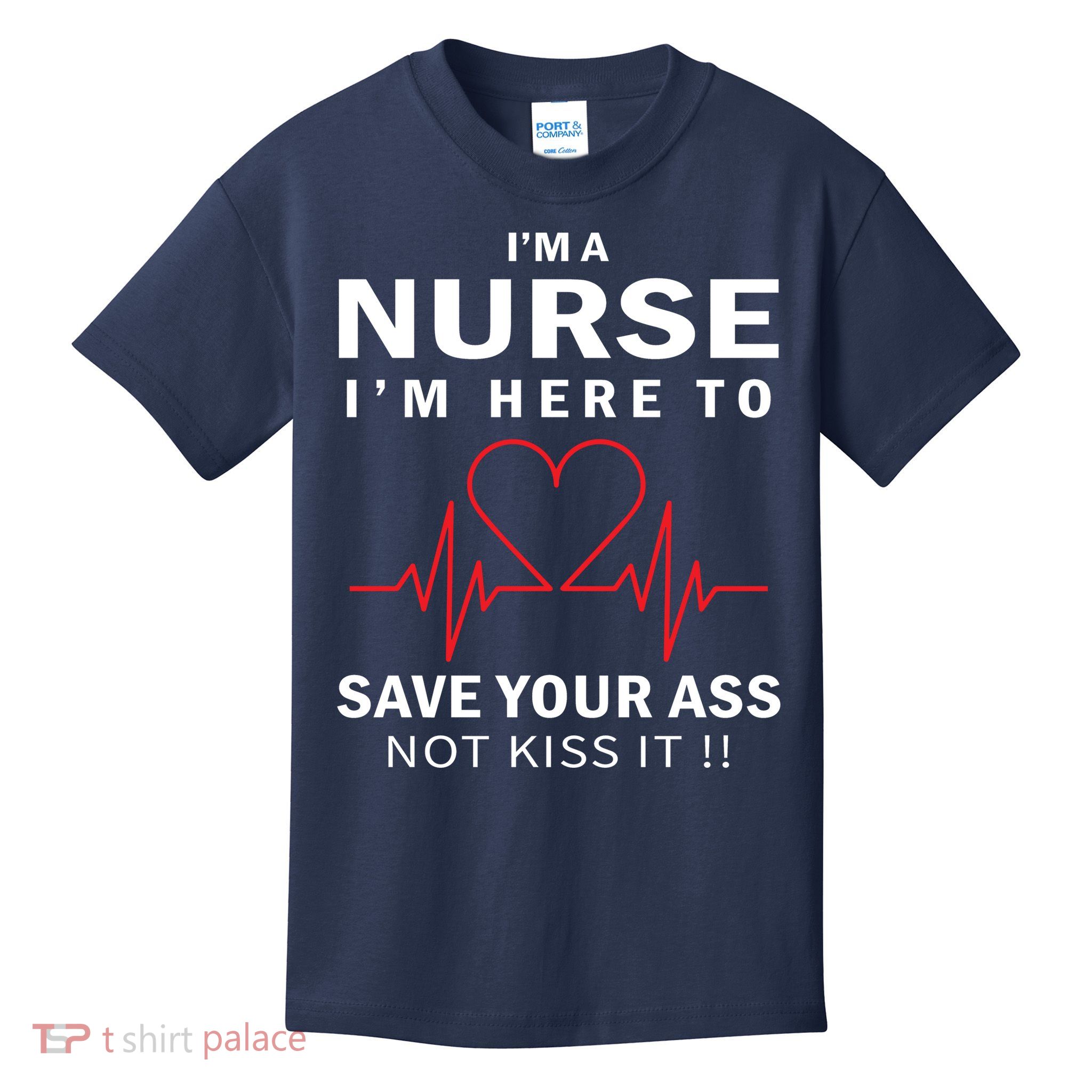I'm A Nurse I'm Here To Save Your Ass Not Kiss It Kids T-Shirt