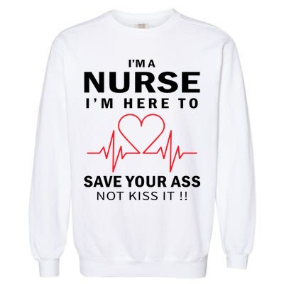 I'm A Nurse I'm Here To Save Your Ass Not Kiss It Garment-Dyed Sweatshirt