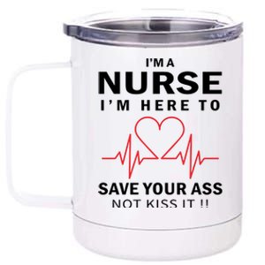 I'm A Nurse I'm Here To Save Your Ass Not Kiss It 12 oz Stainless Steel Tumbler Cup