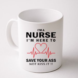 I'm A Nurse I'm Here To Save Your Ass Not Kiss It Coffee Mug