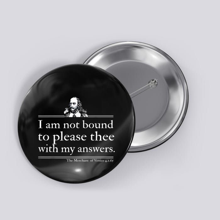 I Am Not Bound To Please Thee With My Answers Button