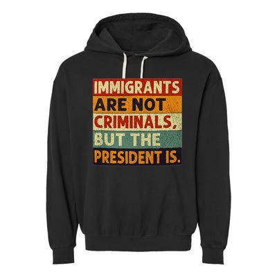 Immigrants Are Not Criminals But The President Is Funnyy Garment-Dyed Fleece Hoodie