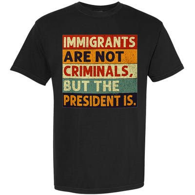 Immigrants Are Not Criminals But The President Is Funnyy Garment-Dyed Heavyweight T-Shirt