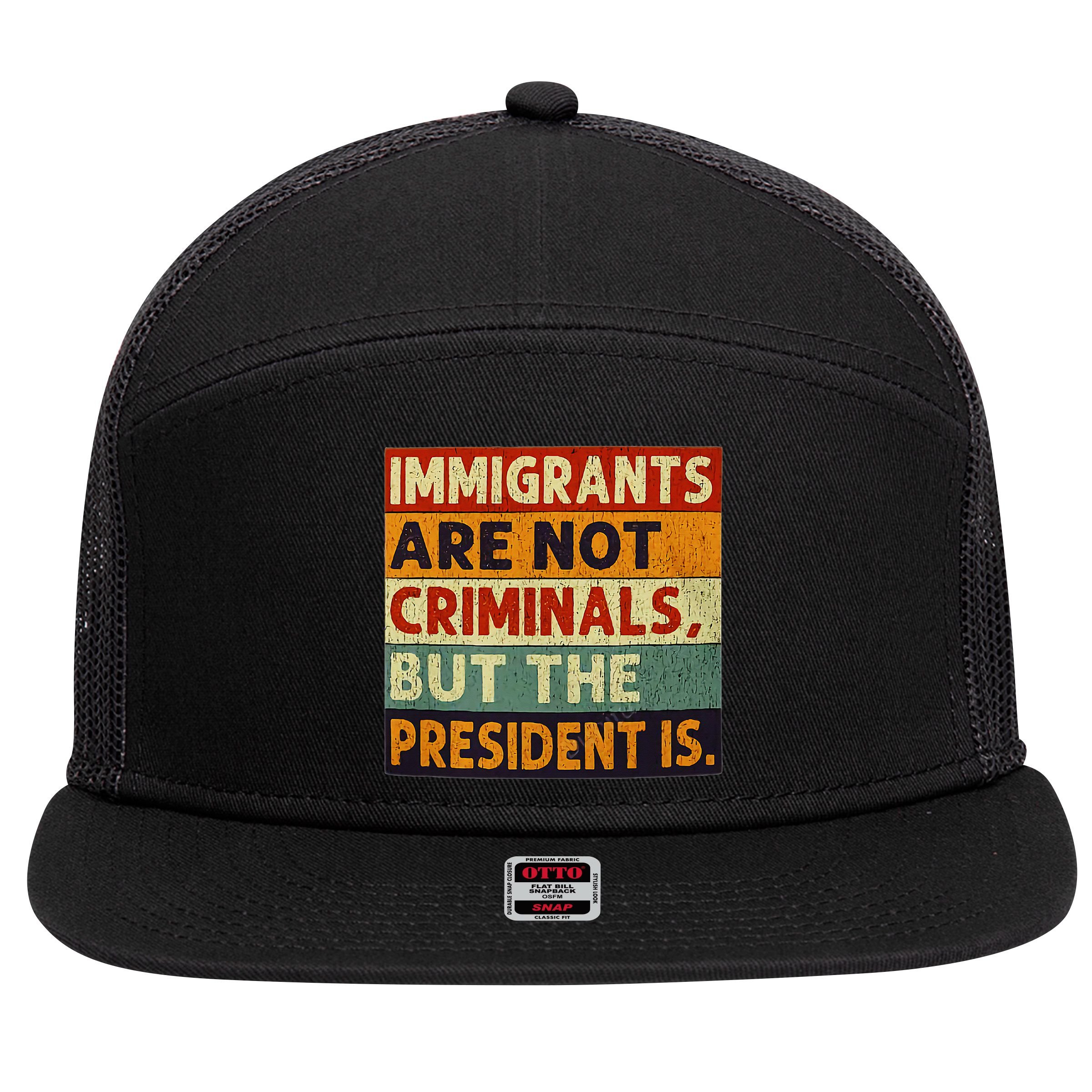 Immigrants Are Not Criminals But The President Is Funnyy 7 Panel Mesh Trucker Snapback Hat