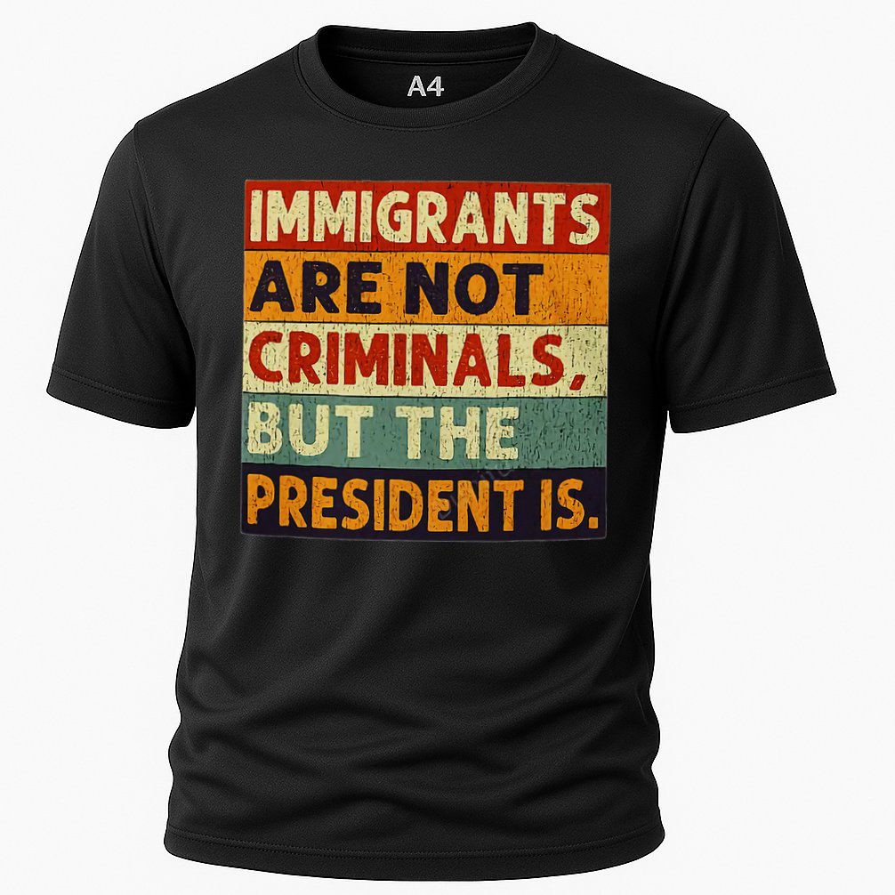 Immigrants Are Not Criminals But The President Is Funnyy Cooling Performance Crew T-Shirt