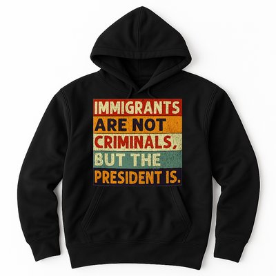 Immigrants Are Not Criminals But The President Is Funnyy Hoodie