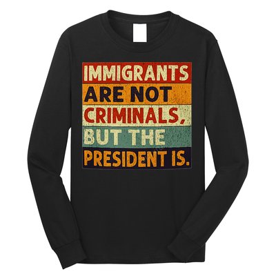 Immigrants Are Not Criminals But The President Is Funnyy Long Sleeve Shirt