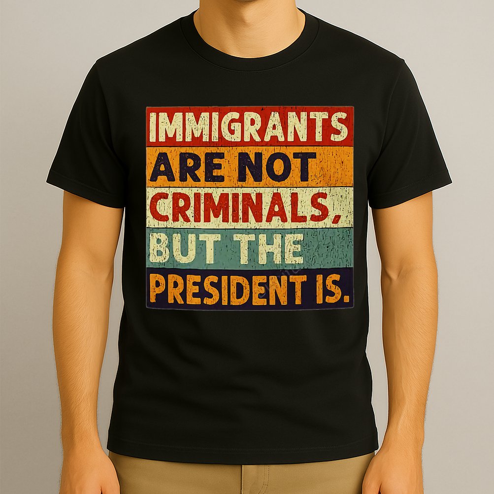 Immigrants Are Not Criminals But The President Is Funnyy T-Shirt