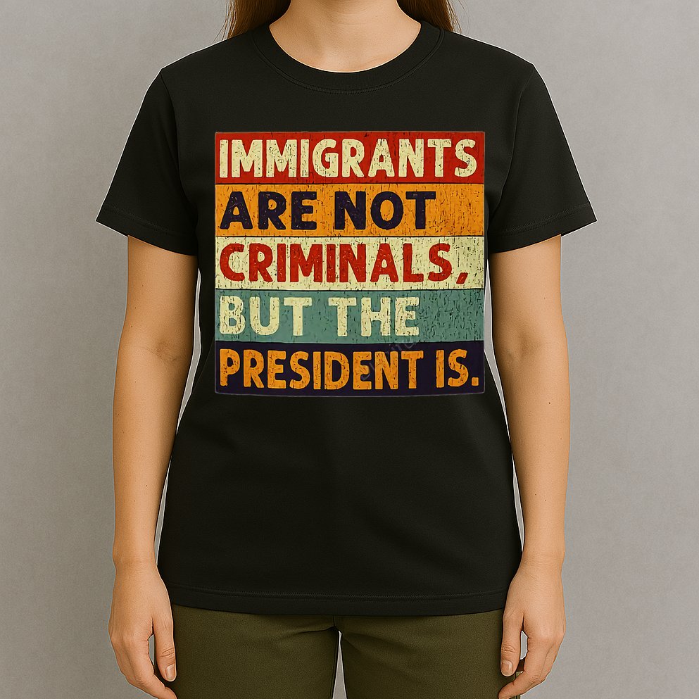 Immigrants Are Not Criminals But The President Is Funnyy T-Shirt